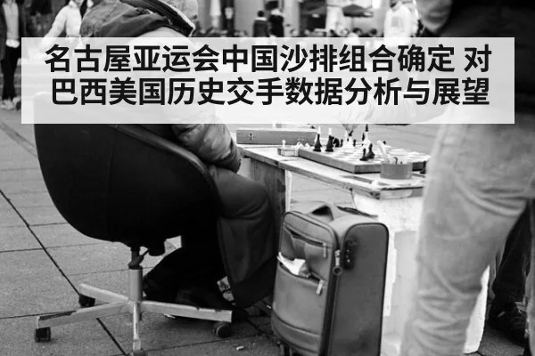 名古屋亚运会中国沙排组合确定 对巴西美国历史交手数据分析与展望